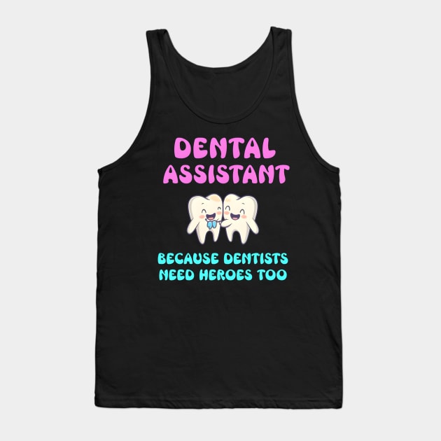 Dental Assistant Because Dentists Need Heroes Too Tank Top by justingreen